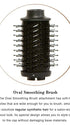 Oval Smoothing Brush | With soft-tip bristles, this attachment smooths hair close to the cap for a voluminous, signature blowout