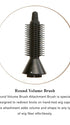Round Volume Brush | Add body and shape, while gently redirecting knots in hand-tied areas for natural volume
